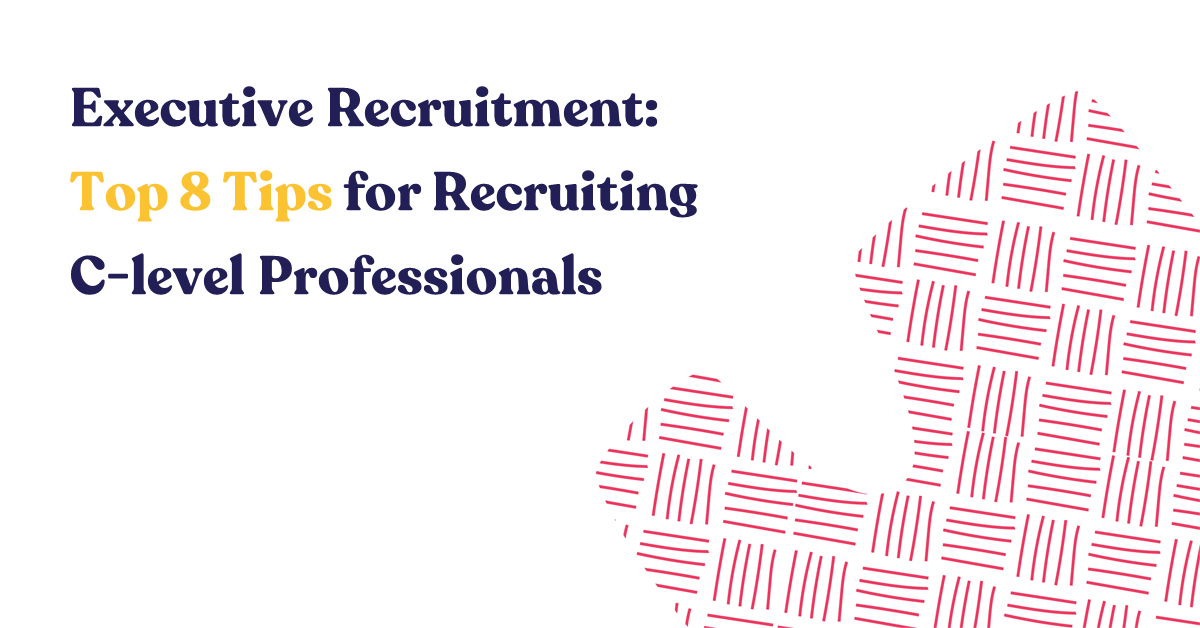 Executive Recruitment: Top 8 Tips for Recruiting C-level Professionals