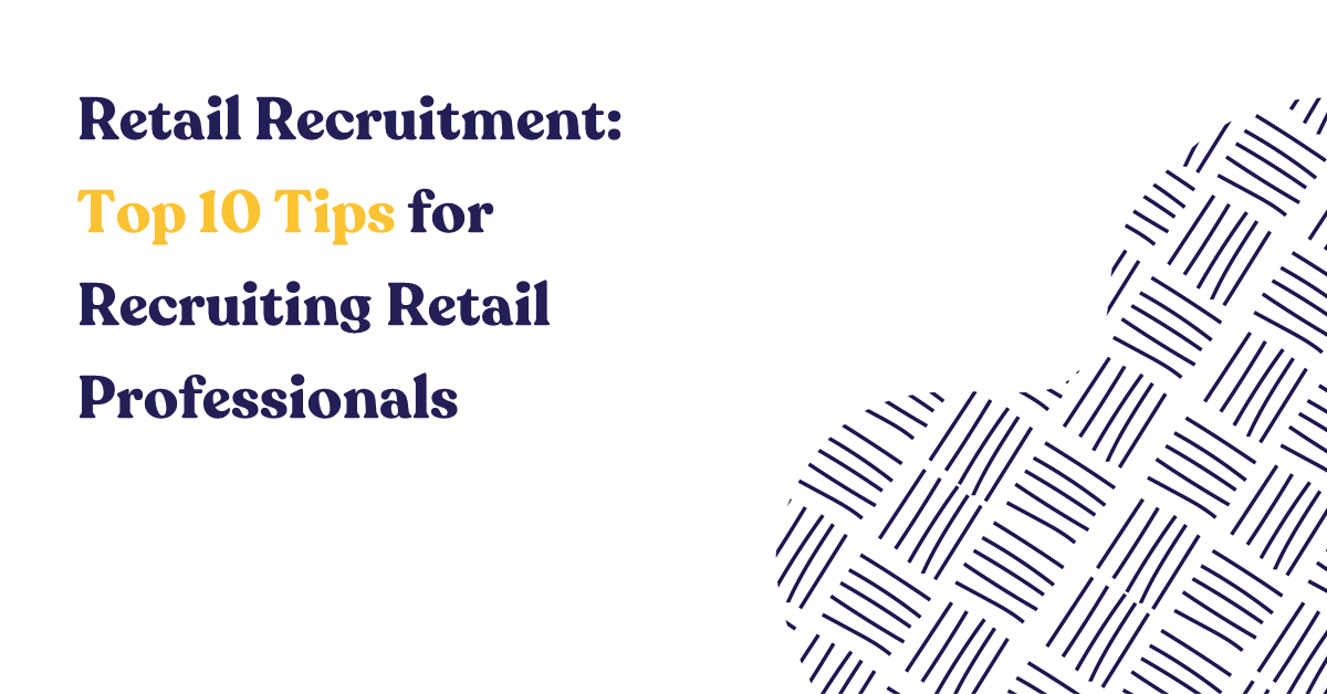 Retail Recruitment: Top 10 Tips for Recruiting Retail Professionals