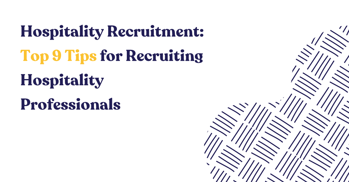 Hospitality Recruitment: Top 9 Tips for Recruiting Hospitality Professionals